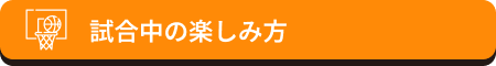 試合中の楽しみ方